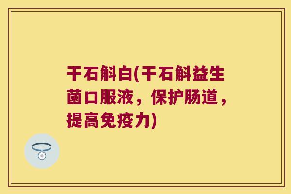 干石斛白(干石斛益生菌口服液,保护肠道,提高力) 干石斛白(干石斛益生菌口服液,保护肠道,提高力)