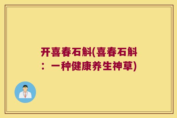 开喜春石斛(喜春石斛:一种健康养生神草) 开喜春石斛(喜春石斛:一种健康养生神草)