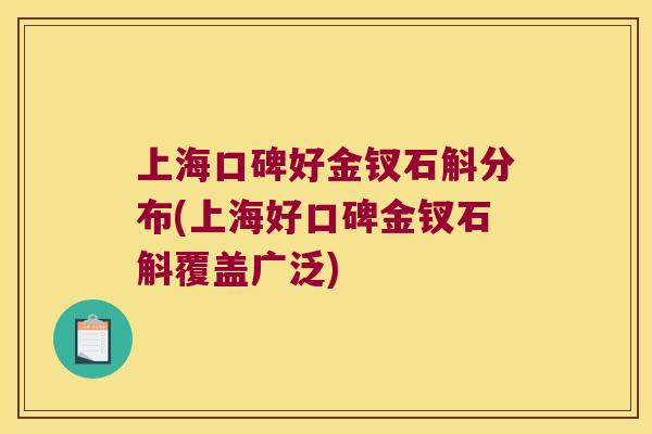 上海口碑好金钗石斛分布(上海好口碑金钗石斛覆盖广泛)