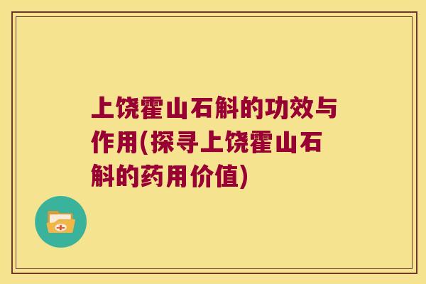 上饶霍山石斛的功效与作用(探寻上饶霍山石斛的药用价值)
