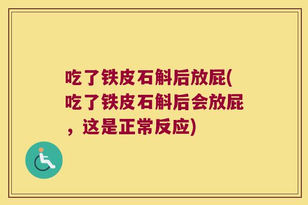 吃了铁皮石斛后放屁(吃了铁皮石斛后会放屁，这是正常反应)