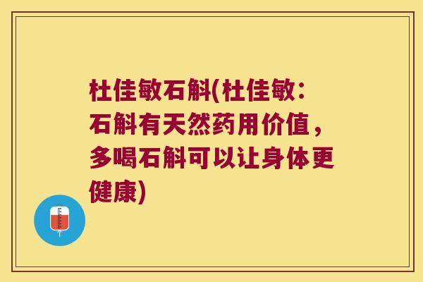 杜佳敏石斛(杜佳敏：石斛有天然药用价值，多喝石斛可以让身体更健康)