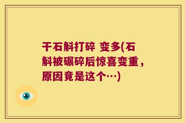 干石斛打碎 变多(石斛被碾碎后惊喜变重，原因竟是这个…)