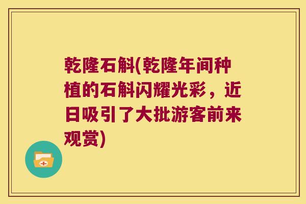 乾隆石斛(乾隆年间种植的石斛闪耀光彩，近日吸引了大批游客前来观赏)
