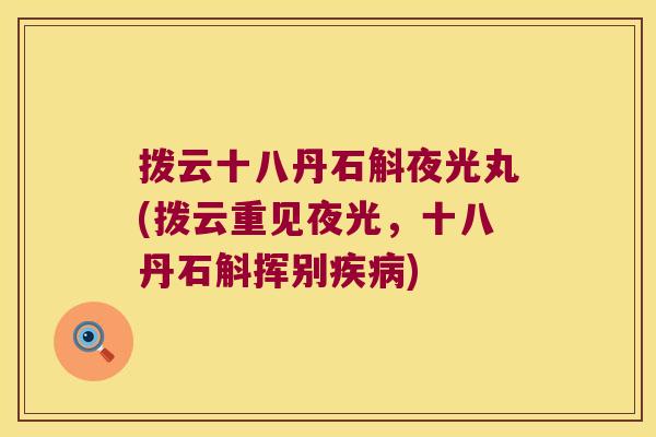 拨云十八丹石斛夜光丸(拨云重见夜光,十八丹石斛挥别) 拨云十八丹石斛夜光丸(拨云重见夜光,十八丹石斛挥别)