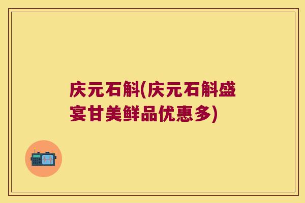 庆元石斛(庆元石斛盛宴甘美鲜品优惠多)