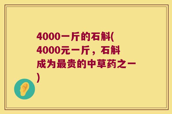4000一斤的石斛(4000元一斤，石斛成为最贵的中草药之一)