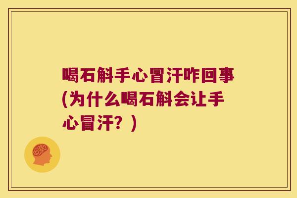 喝石斛手心冒汗咋回事(为什么喝石斛会让手心冒汗？)