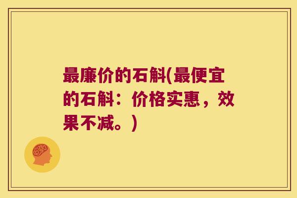 最廉价的石斛(最便宜的石斛：价格实惠，效果不减。)