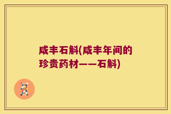 咸丰石斛(咸丰年间的珍贵药材——石斛)