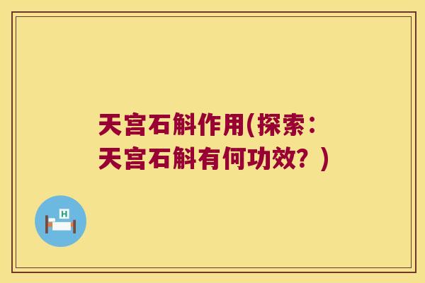 天宫石斛作用(探索：天宫石斛有何功效？)
