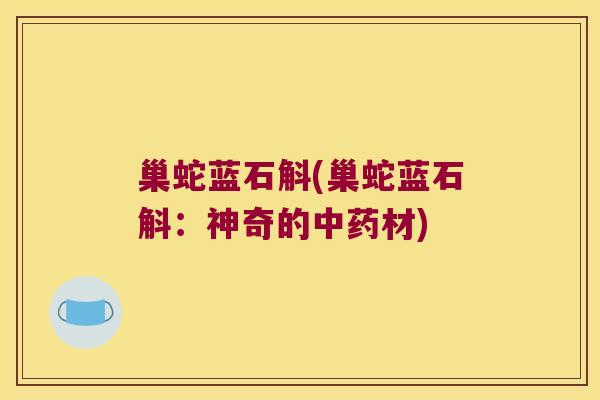 巢蛇蓝石斛(巢蛇蓝石斛：神奇的中药材)