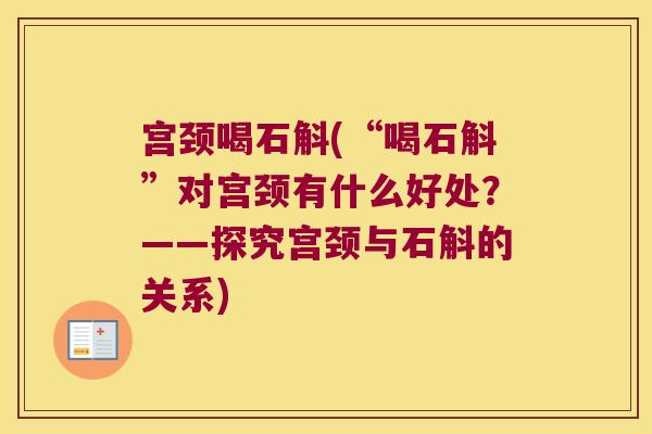 宫颈喝石斛(“喝石斛”对宫颈有什么好处?——探究宫颈与石斛的关系) 宫颈喝石斛(“喝石斛”对宫颈有什么好处?——探究宫颈与石斛的关系)