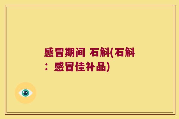 感冒期间 石斛(石斛：感冒佳补品)