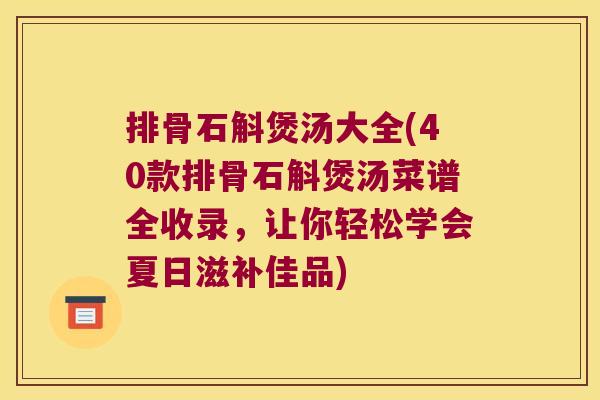 排骨石斛煲汤大全(40款排骨石斛煲汤菜谱全收录,让你轻松学会夏日滋补佳品) 排骨石斛煲汤大全(40款排骨石斛煲汤菜谱全收录,让你轻松学会夏日滋补佳品)