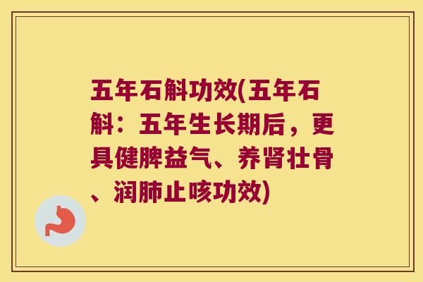 五年石斛功效(五年石斛：五年生长期后，更具健脾益气、养壮骨、润止咳功效)