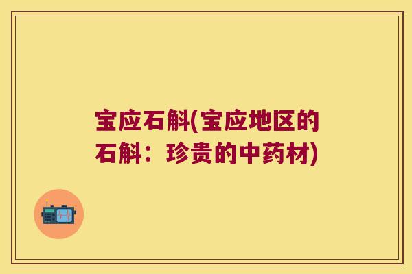 宝应石斛(宝应地区的石斛：珍贵的中药材)