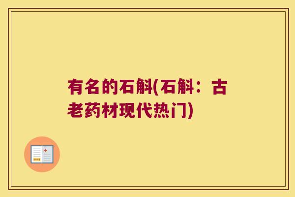 有名的石斛(石斛:古老药材现代热门) 有名的石斛(石斛:古老药材现代热门)