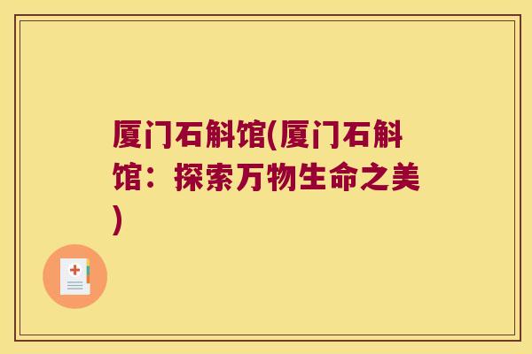 厦门石斛馆(厦门石斛馆：探索万物生命之美)
