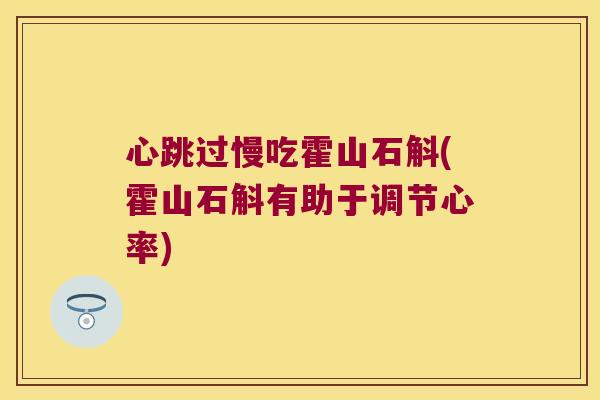 心跳过慢吃霍山石斛(霍山石斛有助于调节心率)