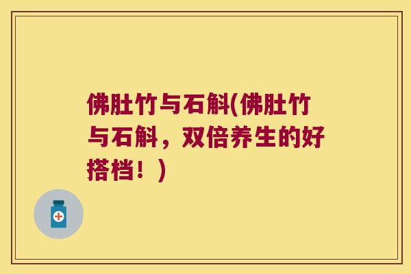 佛肚竹与石斛(佛肚竹与石斛，双倍养生的好搭档！)