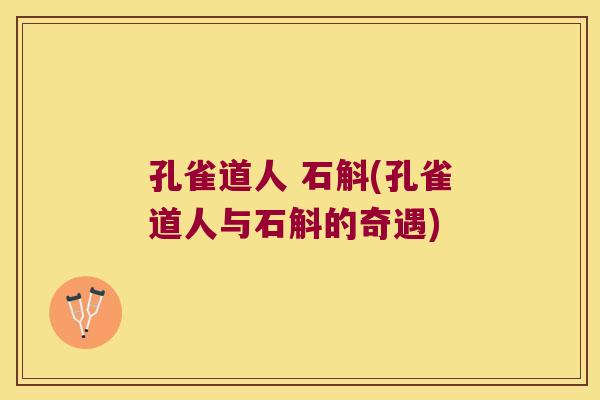 孔雀道人 石斛(孔雀道人与石斛的奇遇)