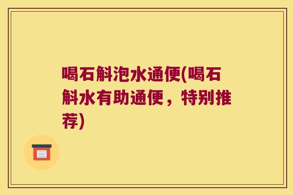 喝石斛泡水通便(喝石斛水有助通便，特别推荐)