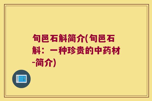 旬邑石斛简介(旬邑石斛:一种珍贵的材-简介) 旬邑石斛简介(旬邑石斛:一种珍贵的材-简介)