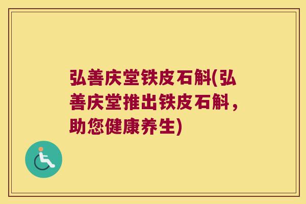 弘善庆堂铁皮石斛(弘善庆堂推出铁皮石斛，助您健康养生)