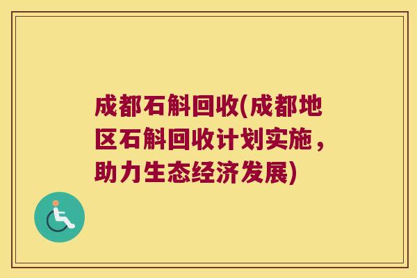 成都石斛回收(成都地区石斛回收计划实施，助力生态经济发展)