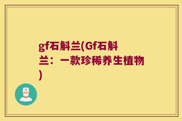 gf石斛兰(Gf石斛兰：一款珍稀养生植物)