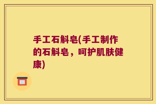 手工石斛皂(手工制作的石斛皂,呵护健康) 手工石斛皂(手工制作的石斛皂,呵护健康)