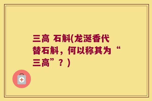 三高 石斛(龙涎香代替石斛，何以称其为“三高”？)
