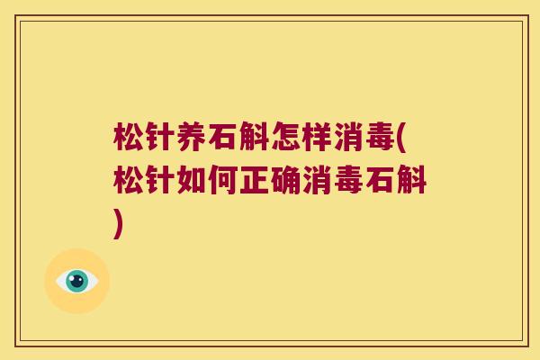 松针养石斛怎样消毒(松针如何正确消毒石斛)
