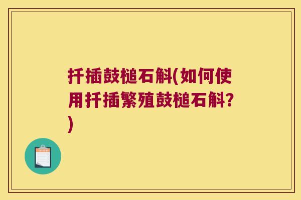 扦插鼓槌石斛(如何使用扦插繁殖鼓槌石斛？)