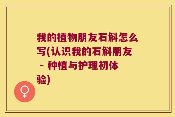 我的植物朋友石斛怎么写(认识我的石斛朋友 - 种植与护理初体验)