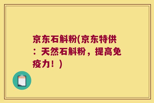 京东石斛粉(京东特供：天然石斛粉，提高免疫力！)