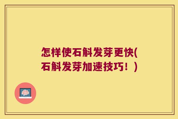 怎样使石斛发芽更快(石斛发芽加速技巧!) 怎样使石斛发芽更快(石斛发芽加速技巧!)