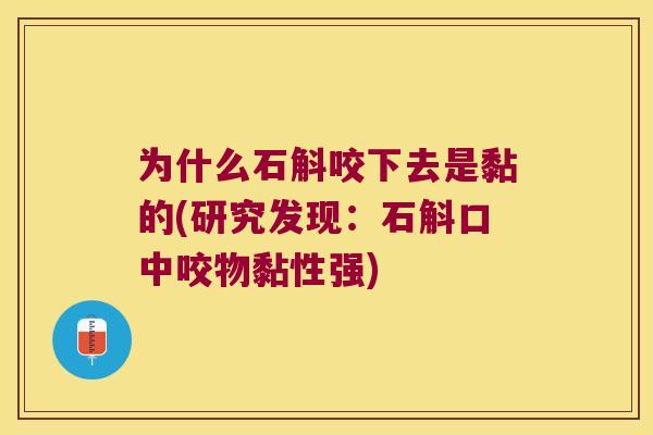 为什么石斛咬下去是黏的(研究发现:石斛口中咬物黏性强) 为什么石斛咬下去是黏的(研究发现:石斛口中咬物黏性强)