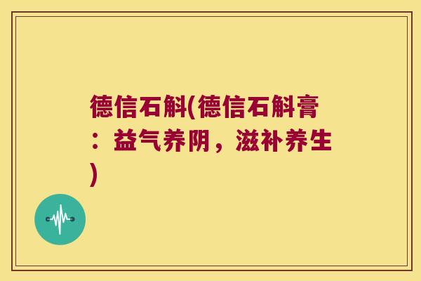 德信石斛(德信石斛膏:益气养阴,滋补养生) 德信石斛(德信石斛膏:益气养阴,滋补养生)