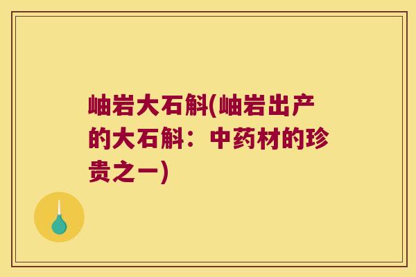 岫岩大石斛(岫岩出产的大石斛：中药材的珍贵之一)