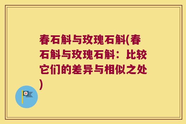 春石斛与玫瑰石斛(春石斛与玫瑰石斛：比较它们的差异与相似之处)