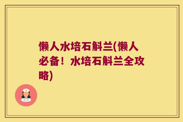 懒人水培石斛兰(懒人必备！水培石斛兰全攻略)