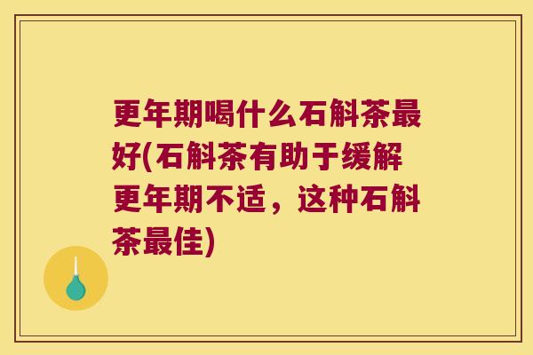 喝什么石斛茶好(石斛茶有助于缓解不适,这种石斛茶佳) 喝什么石斛茶好(石斛茶有助于缓解不适,这种石斛茶佳)