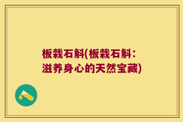 板栽石斛(板栽石斛：滋养身心的天然宝藏)
