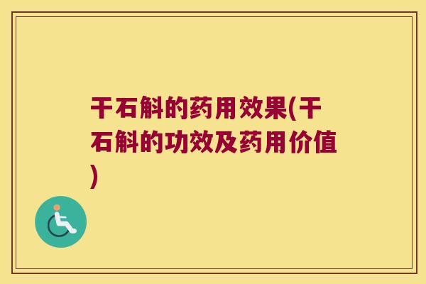干石斛的药用效果(干石斛的功效及药用价值)