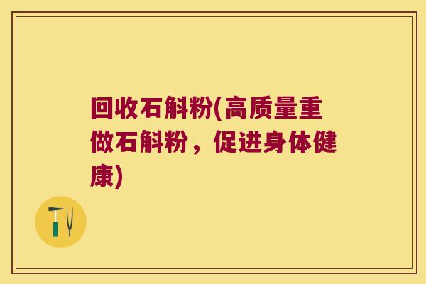 回收石斛粉(高质量重做石斛粉，促进身体健康)