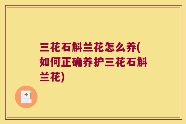 三花石斛兰花怎么养(如何正确养护三花石斛兰花)