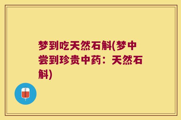 梦到吃天然石斛(梦中尝到珍贵:天然石斛) 梦到吃天然石斛(梦中尝到珍贵:天然石斛)