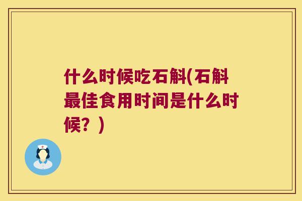 什么时候吃石斛(石斛最佳食用时间是什么时候？)